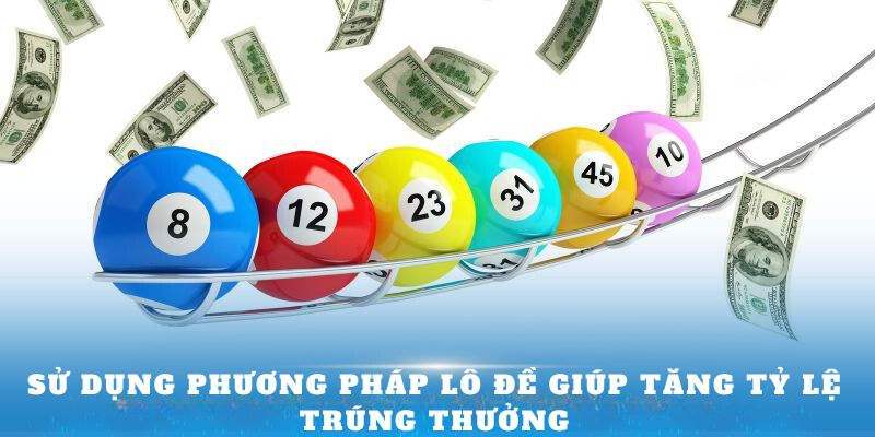 Sử dụng phương pháp lô đề giúp tăng tỷ lệ trúng thưởng